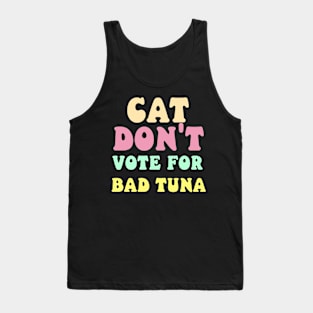 cat don't vote for bad tuna Tank Top
